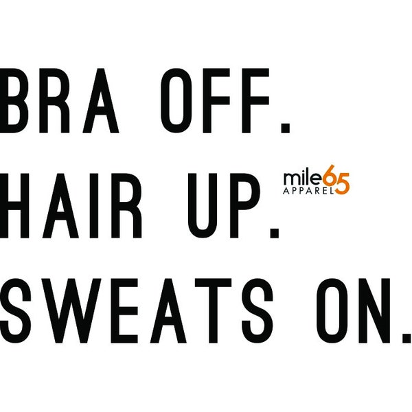 Bra Off. Hair Up. Sweats On. Design - SVG, EPS or PDF File