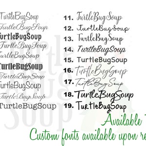 May include: A list of 19 different font styles for the phrase "Turtle Bug Soup". The text "Available Fonts" and "Custom fonts available upon request" are also included in the image.