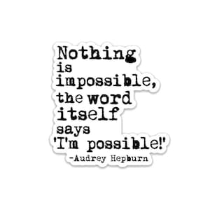 Nothing is Impossible- 3&quot; vinyl Sticker- Laptop Decal - Water Bottle Sticker - Book Lover Gift - Literary - Literature - Inspirational Quote