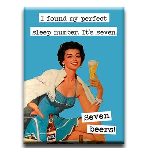 I found my perfect sleep number. Its seven. Seven beers!  Fridge Magnet