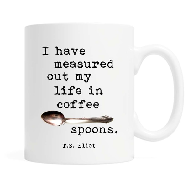 I have measured out my life in coffee spoons- Quote by T.S. Eliot-  11 ounce Ceramic Mug - Coffee Lover - Gift for coffee lover - Boxed mug