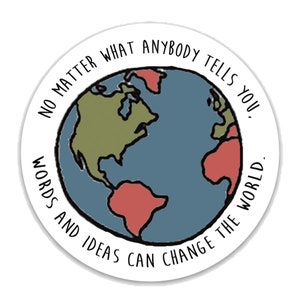 No matter what anybody tells you. Words and ideas can change the world- 3" vinyl Sticker- Laptop Decal - Water Bottle Sticker -Quote Sticker