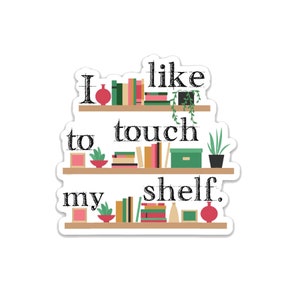 I like to touch my shelf- 3" vinyl Sticker Laptop Decal - Water Bottle Sticker - Book Lover Gift - Literary - Literature - Gifts for Readers