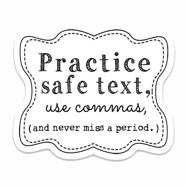 Practice safe text, use commas, and never miss a period. 3" vinyl Sticker -  Laptop Decal - Water Bottle Sticker - Book Lover - Literature