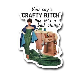 You say CRAFTY BITCH like it&#39;s a bad thing! Sticker - 3&quot; vinyl Sticker Laptop Decal - Water Bottle Sticker - Sassy Vintage Sticker