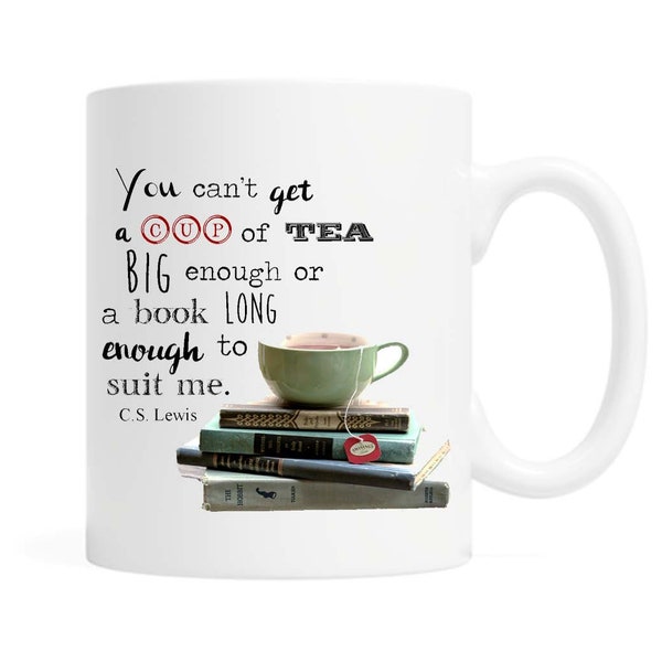 You can't get a cup of tea big enough or a book long enough to suit me C.S Lewis - 11 ounce Ceramic Mug - Tea Lover Gift - Book Lover Gift