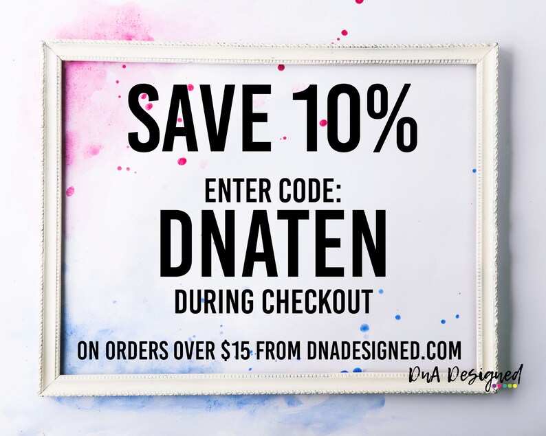 May include: A white frame with a blue and pink watercolor background. The text inside the frame reads "SAVE 10% ENTER CODE: DNATEN DURING CHECKOUT ON ORDERS OVER $15 FROM DNADESIGNED.COM DuA Designed".
