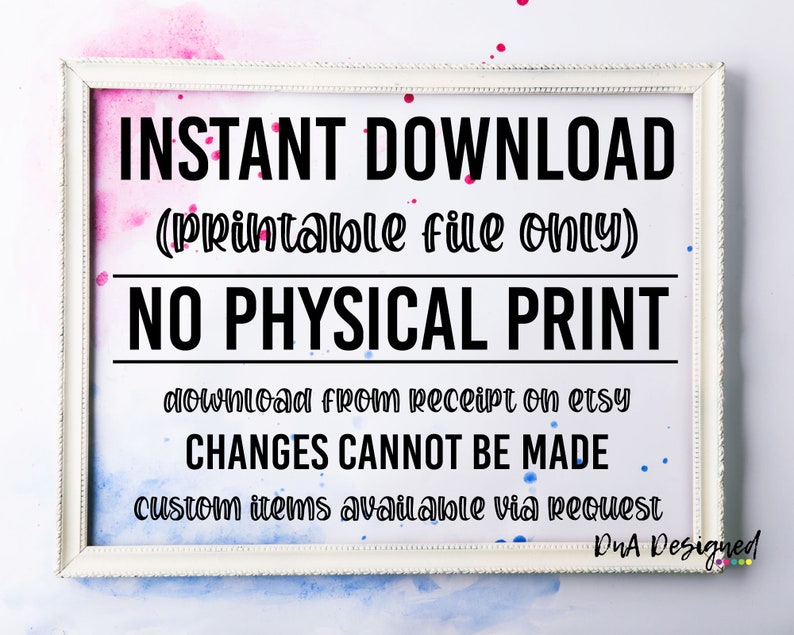 May include: White frame with a text overlay that reads "INSTANT DOWNLOAD (Printable file only) NO PHYSICAL PRINT download from receipt on etsy CHANGES CANNOT BE MADE custom items available via request DnA Designed". The background is a watercolor wash of pink and blue.