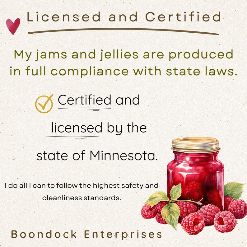 Puede incluir: Un frasco de vidrio de mermelada de frambuesa roja con tapa de metal, rodeado de frambuesas frescas y hojas verdes. El texto dice: Licensed and Certified, My jams and jellies are produced in full compliance with state laws, Certified and licensed by the state of Minnesota, I do all I can to follow the highest safety and cleanliness standards, Boondock Enterprises.