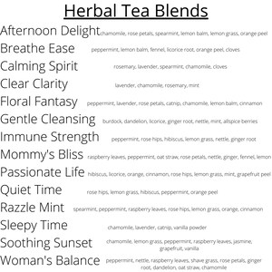 May include: A list of herbal tea blends with their ingredients. The blends include Afternoon Delight, Breathe Ease, Calming Spirit, Clear Clarity, Floral Fantasy, Gentle Cleansing, Immune Strength, Mommy's Bliss, Passionate Life, Quiet Time, Razzle Mint, Sleepy Time, Soothing Sunset, and Woman's Balance.