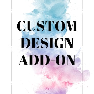 May include: A white background with a watercolor design in blue, purple, and pink hues. The words "CUSTOM DESIGN ADD-ON" are in bold black font, framed by a decorative border.