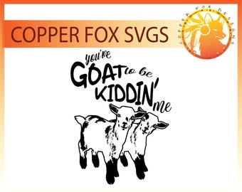 May include: Black and white illustration of two goats with the text "You've Goat to be Kiddin' Me".