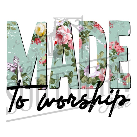 Download Made To Worship Floral Png File Sublimation Design Digital Etsy