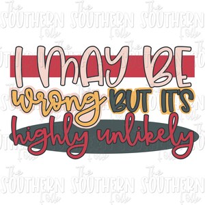 I May Be Wrong But It&#39;s Highly Unlikely PNG File, Sublimation Design, Digital Download, Sublimation Designs Downloads, Sublimation PNG
