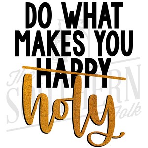 Do What Makes You Holy PNG File, Sublimation Design Download, Digital Download