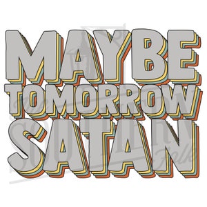 Maybe Tomorrow Satan PNG File, Sublimation Design, Digital Download, Sublimation Designs Downloads