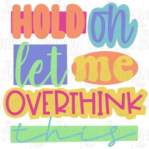 Hold On Let Me Overthink This PNG File, Sublimation Design Download, Digital Download, Hand Drawn