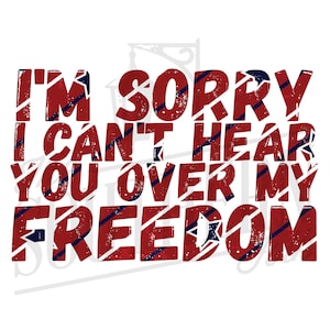 I can&#39;t hear you over my FREEDOM PNG File, Sublimation Design Downloads, Digital Download