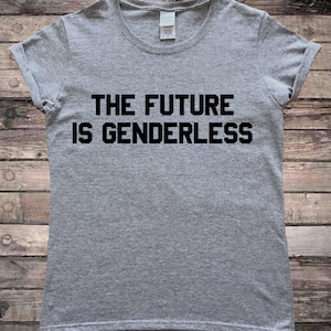 May include: Grey t-shirt with black text that reads "The Future is Genderless".