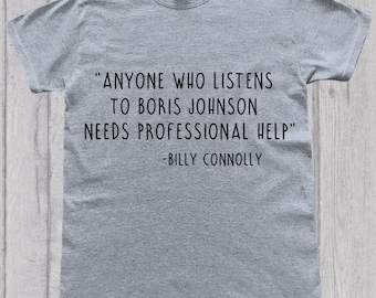 Dont Listen to Boris Johnson Anti Tory Billy Connolly Quote T-Shirt