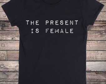Present Is Female Feminist Slogan Ladies T-Shirt