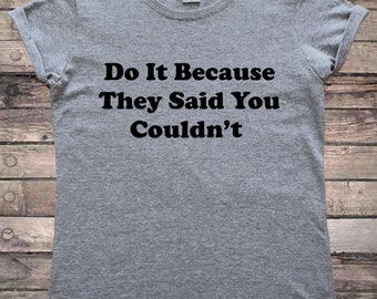 Do It Because They Said You Couldn't Feminism Slogan T-Shirt