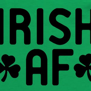 May include: Green t-shirt with black text that reads "IRISH AF" with a shamrock on either side of the "AF".