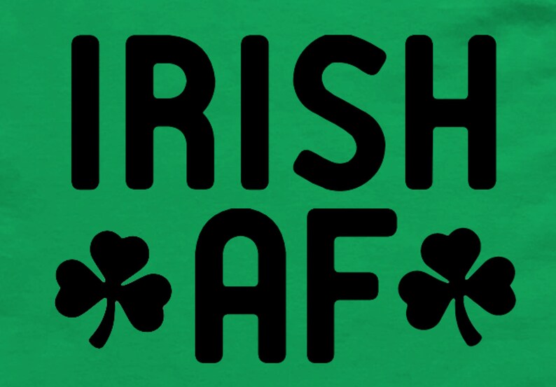 May include: Green t-shirt with black text that reads "IRISH AF" with a shamrock on either side of the "AF".