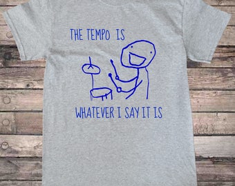 Funny Drummer Drumming Tempo is Whatever I Say it is T-Shirt