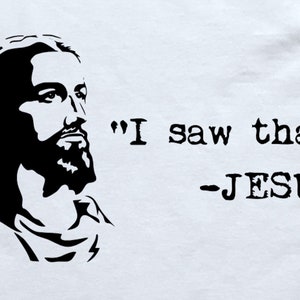 May include: A black and white image of Jesus with the quote "I saw that" - JESUS.