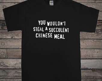 You Wouldn't Steal a Succulent Chinese Meal Funny Meme T-Shirt