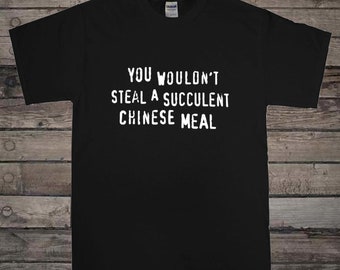 You Wouldn't Steal a Succulent Chinese Meal / Custom Made Shirt / Funny  Clothing - Etsy