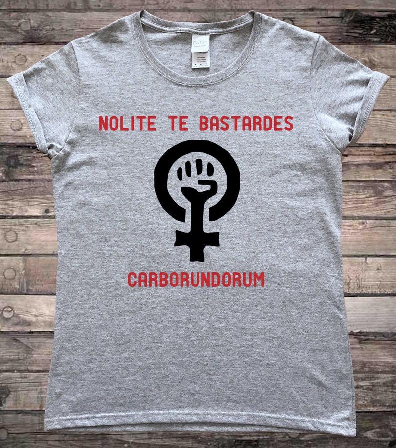 Nolite te Bastardes Carborundorum Feminist T-Shirt 