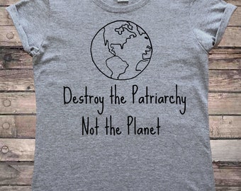 Destroy the Patriarchy Not the Planet Feminist Eco T-Shirt