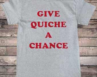 Give Quiche a Chance T-Shirt