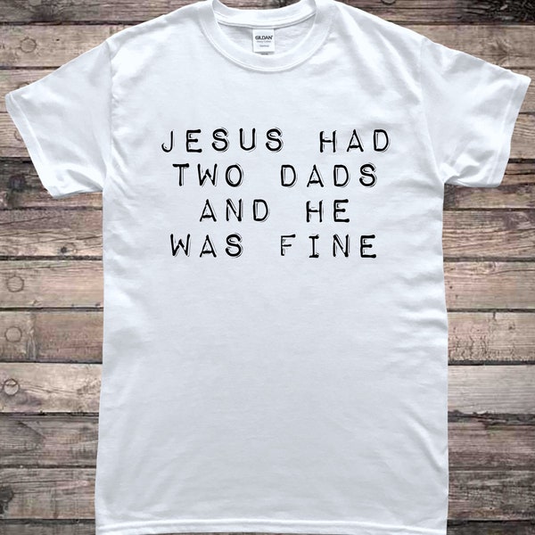 Jesus Had 2 Dads Gay Pride Marriage Equality T-Shirt