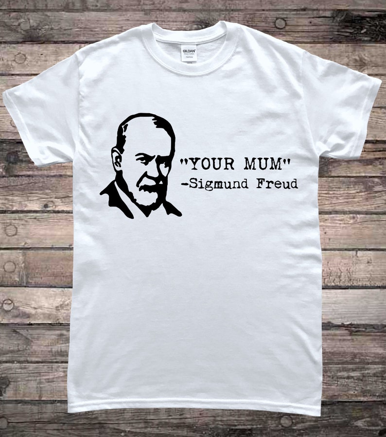 May include: White t-shirt with a black and white illustration of Sigmund Freud and the text "YOUR MUM" -Sigmund Freud.