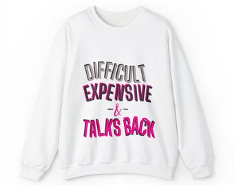 Difficult, Expensive, & Talks Back Sweatshirt