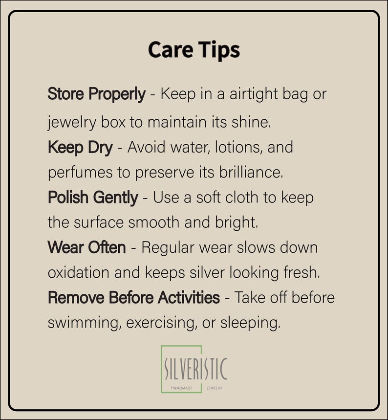 May include: Care tips for jewelry: Store properly in an airtight bag or jewelry box, keep dry, polish gently with a soft cloth, wear often, and remove before activities like swimming, exercising, or sleeping.  The text reads "Silveristic Handmade Jewelry".