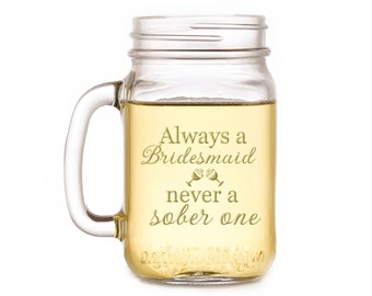 Always a Bridesmaid Never a Sober One Mason Jar Glass