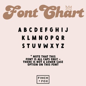 May include: A font chart with a brown and white crown above the word "Font Chart". The alphabet is displayed in all capital letters in a bold black font. The text below the alphabet reads "* NOTE THAT THIS FONT IS ALL CAPS ONLY - THERE IS NOT A LOWER CASE OPTION ON THIS FONT". The text "FINCH + FOX" is displayed in black at the bottom of the chart.