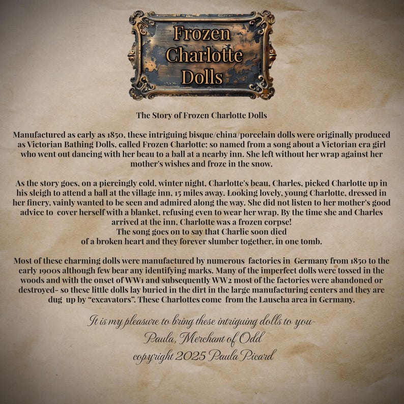 May include: A vintage-style sign with the text "Frozen Charlotte Dolls" in a decorative frame. The sign is set against a parchment background with text detailing the dolls' history, including their origins and manufacturing.