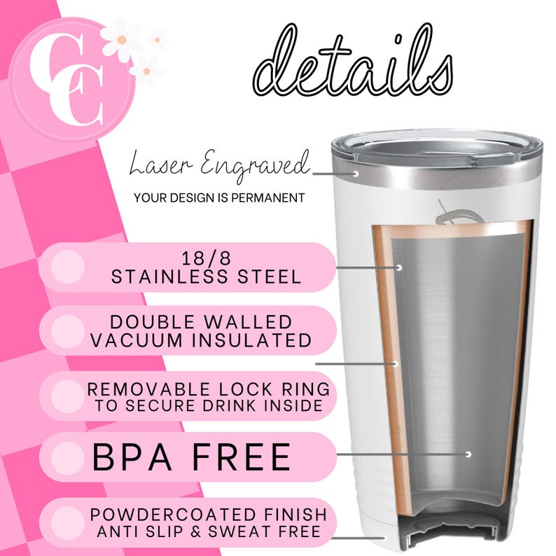 May include: White stainless steel tumbler with a laser engraved design. The tumbler is double-walled and vacuum insulated. It has a removable lock ring to secure the drink inside. The tumbler is BPA free and has a powdercoated finish that is anti-slip and sweat free.