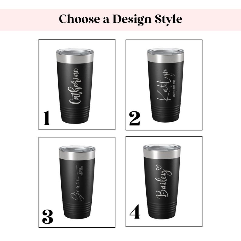 May include: Four black stainless steel tumblers with different names engraved in silver lettering. The tumblers are numbered 1 through 4. The names are Catherine, Katelyn Bridesmaid, Grace Bride, and Bailey.
