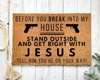Before You Break Into My House Get Right With Jesus,  Housewarming Gift, Welcome Doormat, Funny Door Mat, Police Gift, Gift for Him