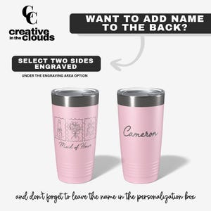 May include: Two light pink stainless steel tumblers with clear lids. The left tumbler features three engraved stamp-style illustrations and the text Maid of Honor. The right tumbler features the engraved name Cameron. Text includes WANT TO ADD NAME TO THE BACK? and SELECT TWO SIDES ENGRAVED.
