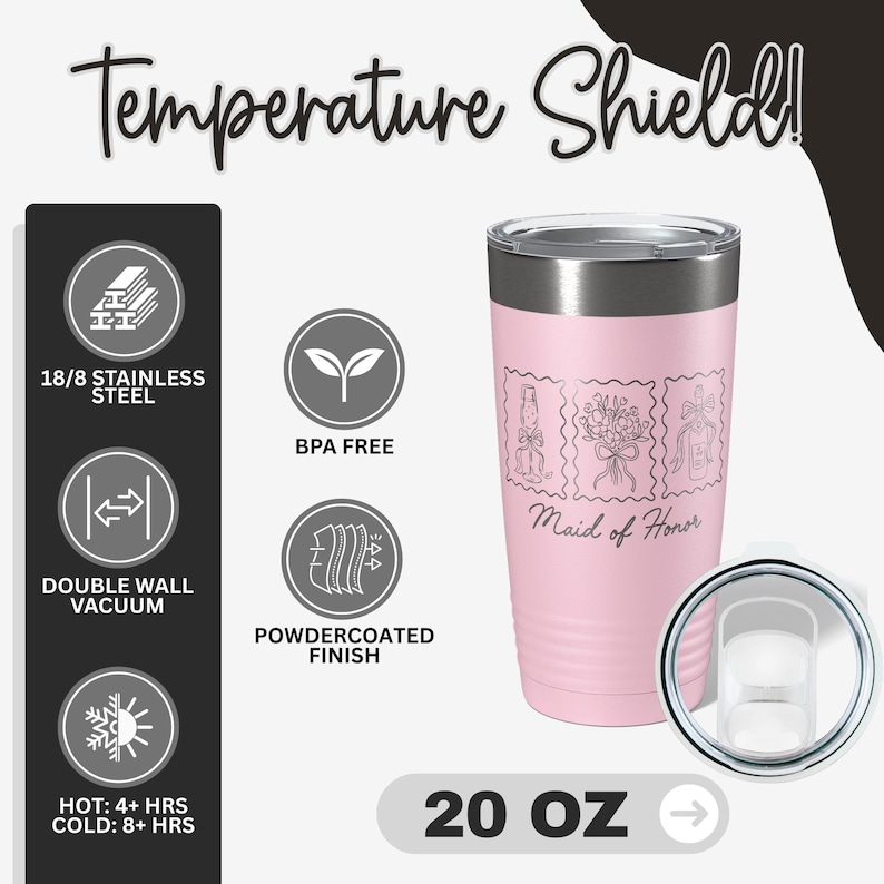 May include: A light pink 20 oz stainless steel tumbler with a powder-coated finish, featuring a Maid of Honor graphic with line art of a champagne flute, flowers, and a bottle. Text includes Temperature Shield, 18/8 Stainless Steel, BPA Free, and Double Wall Vacuum.