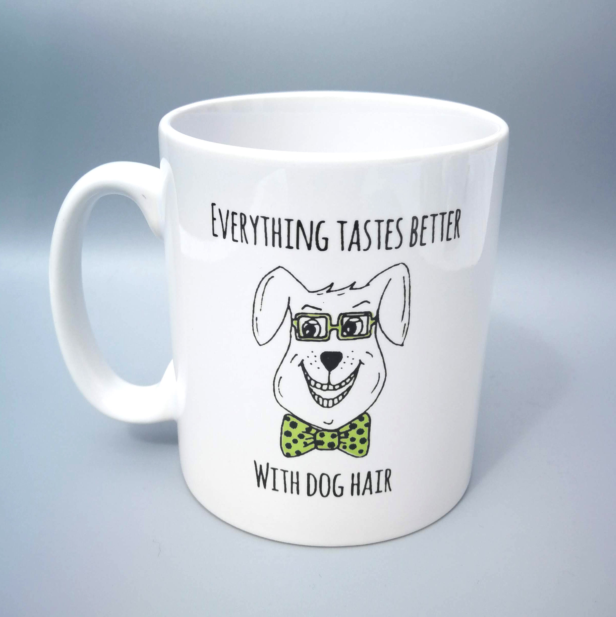 Funny Dog Mug - Everything Tastes Better With Dog Hair - Dog Owner Gift Idea