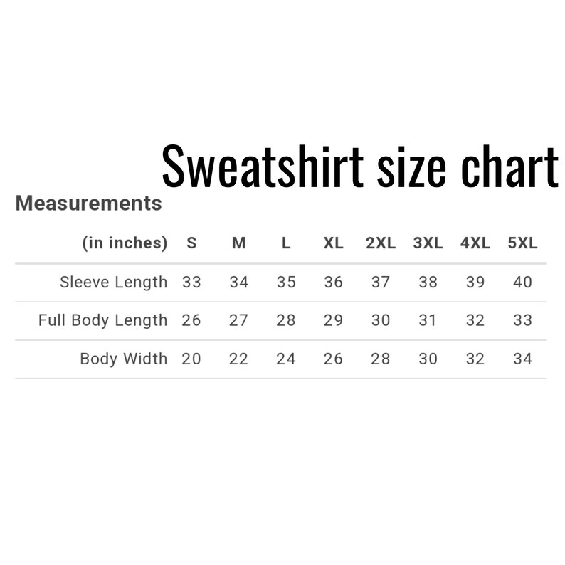 May include: Sweatshirt size chart in inches, showing measurements for sleeve length, full body length, and body width for sizes S through 5XL.