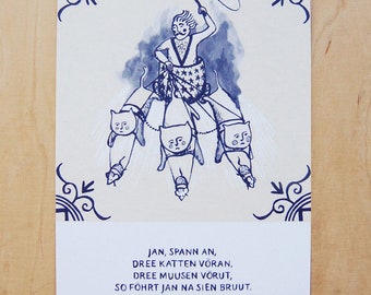 May include: A blue and white illustration of a man riding a team of cats pulling a cart. The text below the image reads: "Jan, spann an, dree katten voran, dree muusen vorut, so fohrt jan na sien bruut."